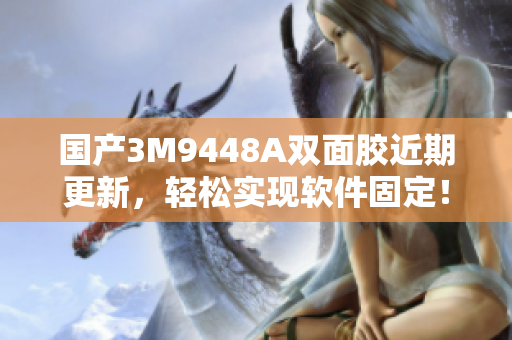 国产3M9448A双面胶近期更新，轻松实现软件固定！