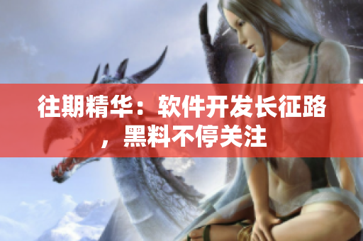 往期精华：软件开发长征路，黑料不停关注