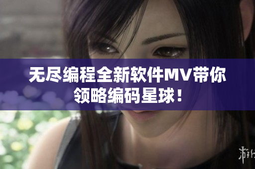 无尽编程全新软件MV带你领略编码星球！