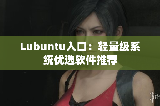 Lubuntu入口：轻量级系统优选软件推荐