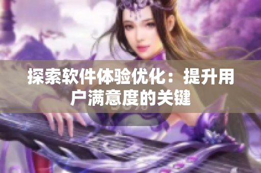 探索软件体验优化：提升用户满意度的关键