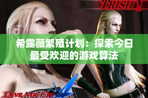 希露薇繁殖计划：探索今日最受欢迎的游戏算法