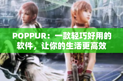 POPPUR：一款轻巧好用的软件，让你的生活更高效