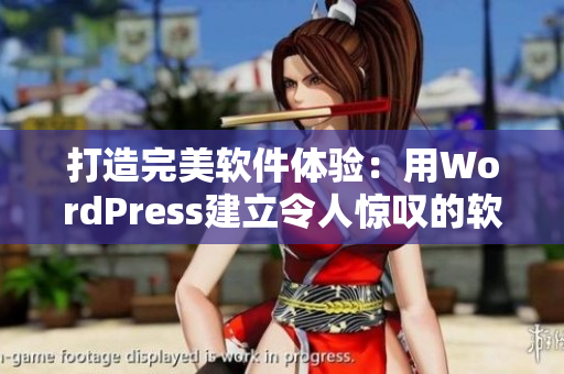 打造完美软件体验：用WordPress建立令人惊叹的软件网站