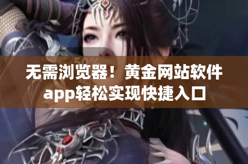 无需浏览器！黄金网站软件app轻松实现快捷入口