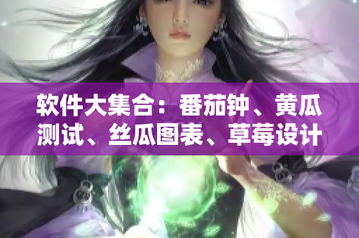 软件大集合：番茄钟、黄瓜测试、丝瓜图表、草莓设计、秋葵开发