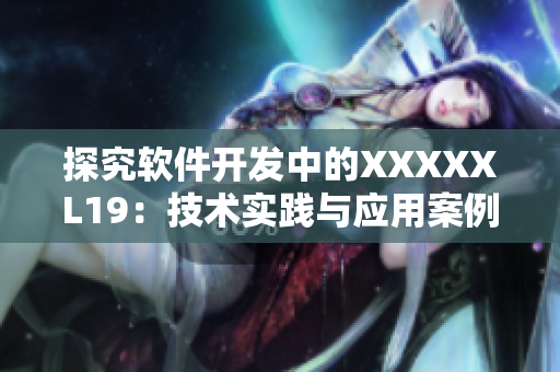 探究软件开发中的XXXXXL19：技术实践与应用案例