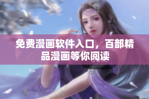 免费漫画软件入口，百部精品漫画等你阅读