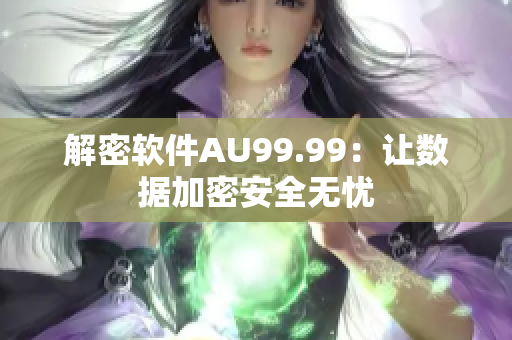 解密软件AU99.99：让数据加密安全无忧