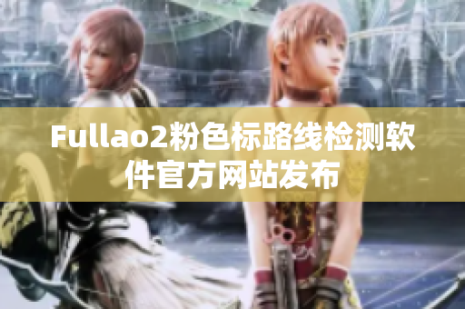 Fullao2粉色标路线检测软件官方网站发布