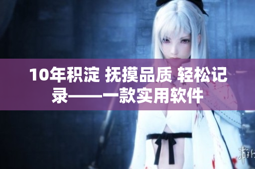 10年积淀 抚摸品质 轻松记录——一款实用软件