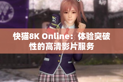 快猫8K Online：体验突破性的高清影片服务