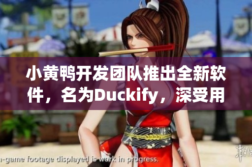 小黄鸭开发团队推出全新软件，名为Duckify，深受用户喜爱