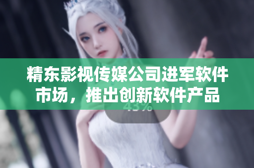 精东影视传媒公司进军软件市场，推出创新软件产品