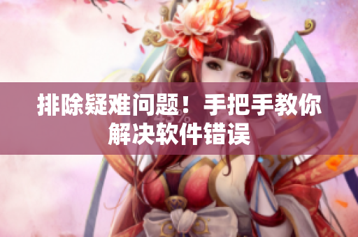 排除疑难问题！手把手教你解决软件错误
