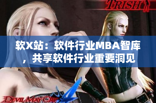 软X站：软件行业MBA智库，共享软件行业重要洞见