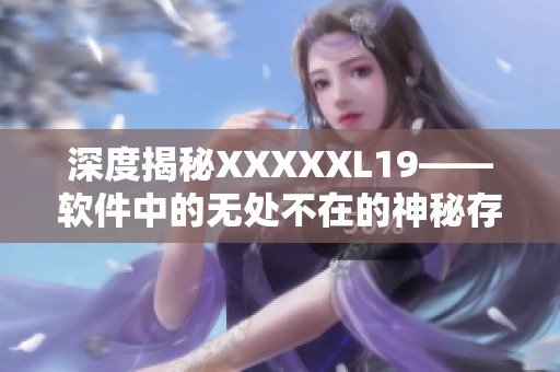 深度揭秘XXXXXL19——软件中的无处不在的神秘存在