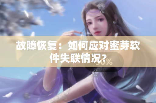 故障恢复：如何应对蜜芽软件失联情况？