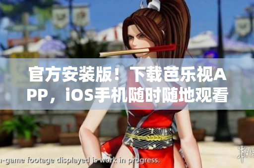 官方安装版！下载芭乐视APP，iOS手机随时随地观看热门影视