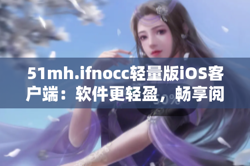 51mh.ifnocc轻量版iOS客户端：软件更轻盈，畅享阅读