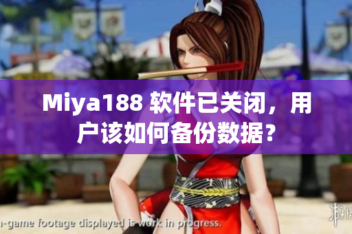 Miya188 软件已关闭，用户该如何备份数据？