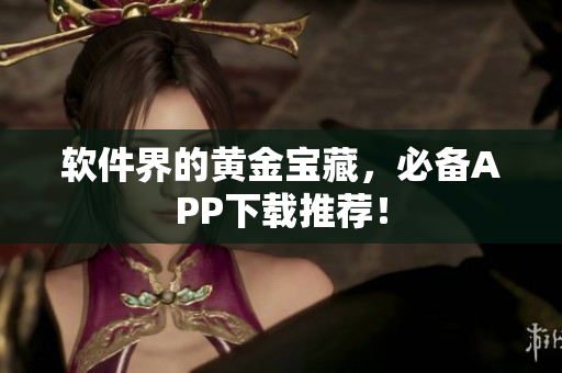 软件界的黄金宝藏，必备APP下载推荐！