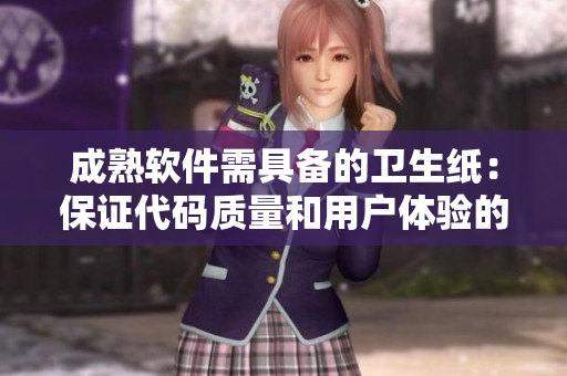 成熟软件需具备的卫生纸：保证代码质量和用户体验的重要性
