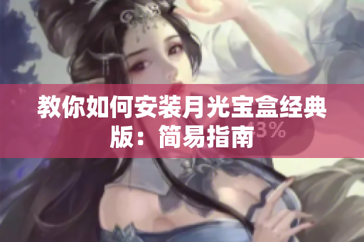 教你如何安装月光宝盒经典版：简易指南