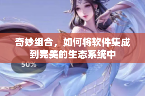 奇妙组合，如何将软件集成到完美的生态系统中