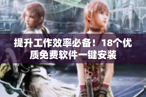 提升工作效率必备！18个优质免费软件一键安装