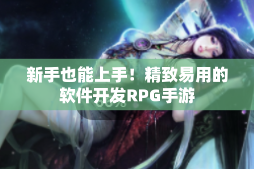 新手也能上手！精致易用的软件开发RPG手游