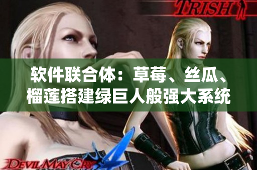 软件联合体：草莓、丝瓜、榴莲搭建绿巨人般强大系统