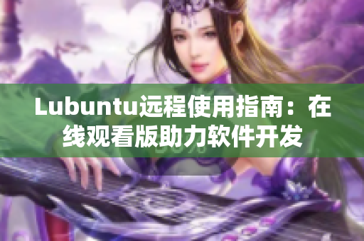 Lubuntu远程使用指南：在线观看版助力软件开发