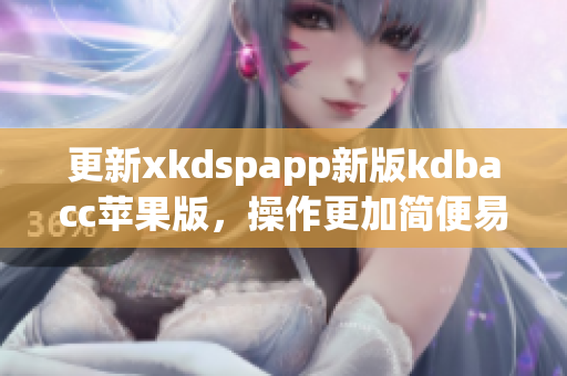 更新xkdspapp新版kdbacc苹果版，操作更加简便易用(1)
