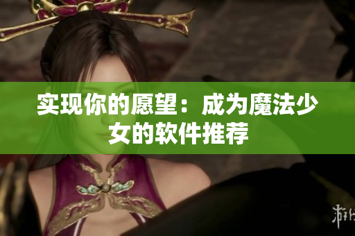 实现你的愿望：成为魔法少女的软件推荐