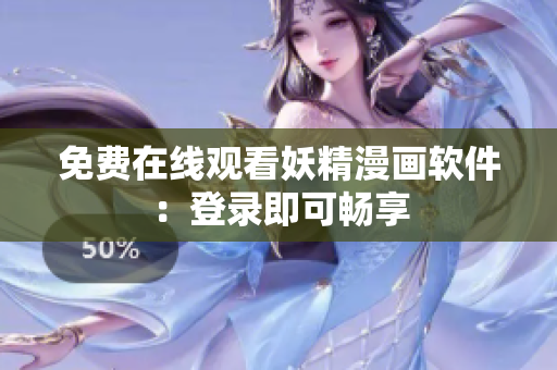 免费在线观看妖精漫画软件：登录即可畅享
