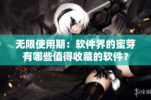 无限使用期：软件界的蜜芽有哪些值得收藏的软件？