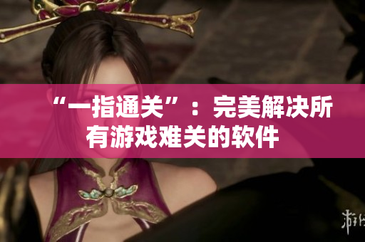“一指通关”：完美解决所有游戏难关的软件