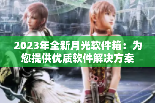 2023年全新月光软件箱：为您提供优质软件解决方案