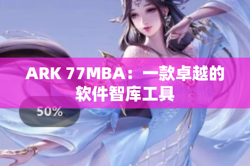 ARK 77MBA：一款卓越的软件智库工具
