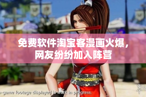 免费软件淘宝客漫画火爆，网友纷纷加入阵营