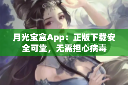 月光宝盒App：正版下载安全可靠，无需担心病毒