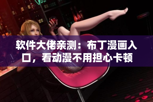软件大佬亲测：布丁漫画入口，看动漫不用担心卡顿