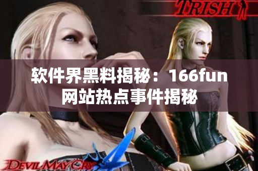 软件界黑料揭秘：166fun网站热点事件揭秘