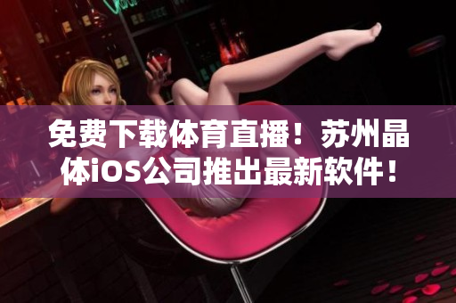 免费下载体育直播！苏州晶体iOS公司推出最新软件！