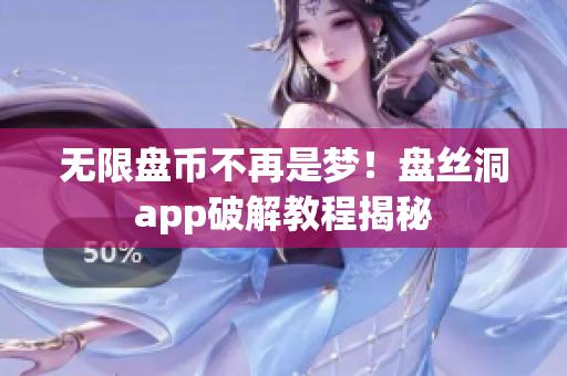 无限盘币不再是梦！盘丝洞app破解教程揭秘
