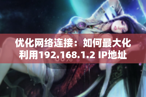 优化网络连接：如何最大化利用192.168.1.2 IP地址