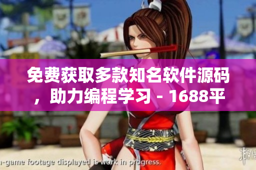 免费获取多款知名软件源码，助力编程学习 - 1688平台