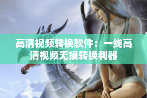 高清视频转换软件：一线高清视频无损转换利器