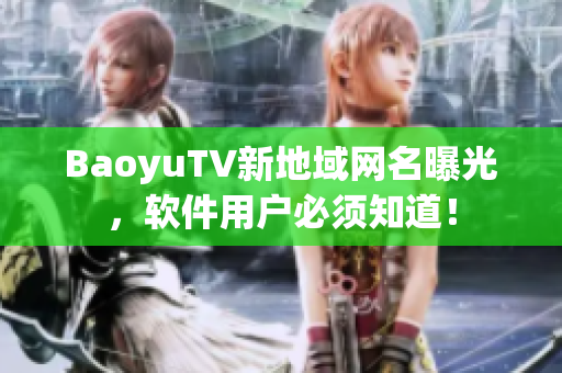 BaoyuTV新地域网名曝光，软件用户必须知道！